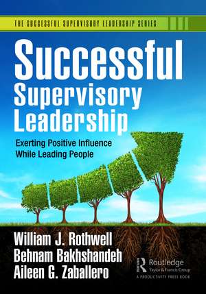 Successful Supervisory Leadership: Exerting Positive Influence While Leading People de William J. Rothwell