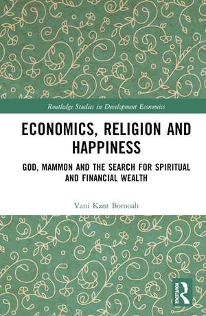 Economics, Religion and Happiness: God, Mammon and the Search for Spiritual and Financial Wealth de Vani Kant Borooah