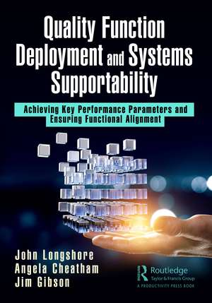 Quality Function Deployment and Systems Supportability: Achieving Key Performance Parameters and Ensuring Functional Alignment de John Longshore