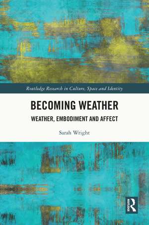 Becoming Weather: Weather, Embodiment and Affect de Sarah Wright