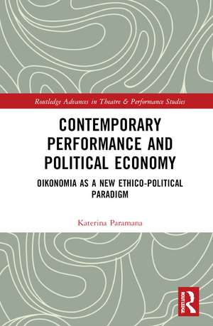 Contemporary Performance and Political Economy: Oikonomia as a New Ethico-Political Paradigm de Katerina Paramana