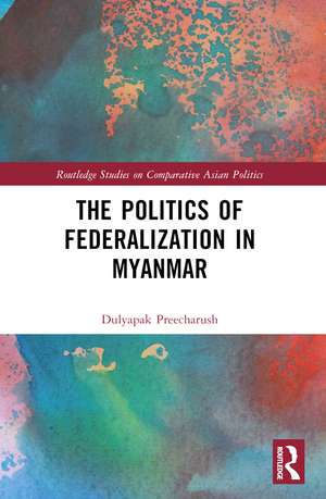 The Politics of Federalization in Myanmar de Dulyapak Preecharush