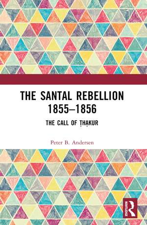 The Santal Rebellion 1855–1856: The Call of Thakur de Peter B. Andersen