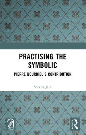 Practising the Symbolic: Pierre Bourdieu's Contribution de Sheena Jain