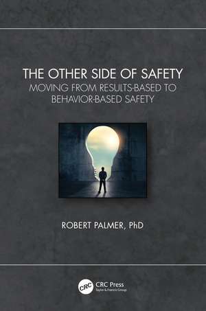 The Other Side of Safety: Moving from Results-Based to Behavior-Based Safety de Robert Palmer