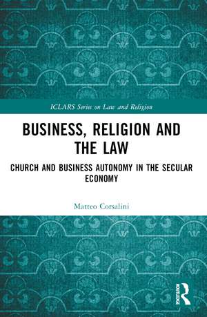 Business, Religion and the Law: Church and Business Autonomy in The Secular Economy de Matteo Corsalini