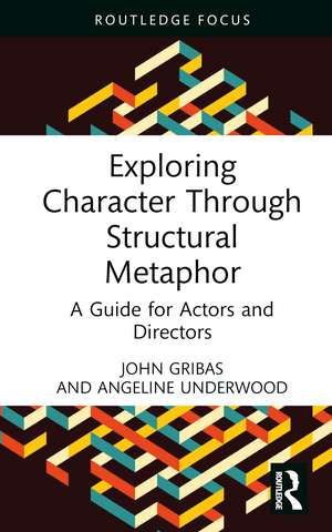 Exploring Character Through Structural Metaphor: A Guide for Actors and Directors de John Gribas