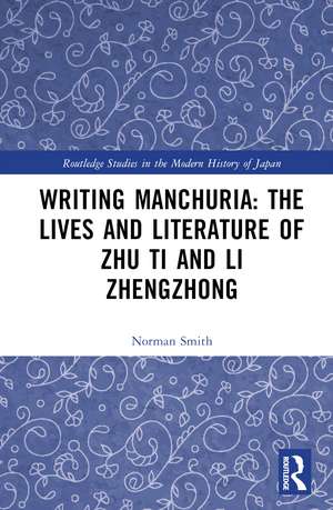 Writing Manchuria: The Lives and Literature of Zhu Ti and Li Zhengzhong de Norman Smith