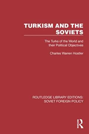 Turkism and the Soviets: The Turks of the World and Their Political Objectives de Charles Warren Hostler