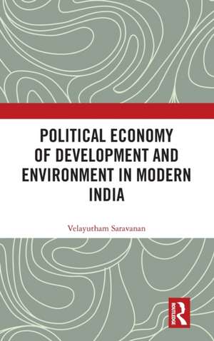 Political Economy of Development and Environment in Modern India de Velayutham Saravanan