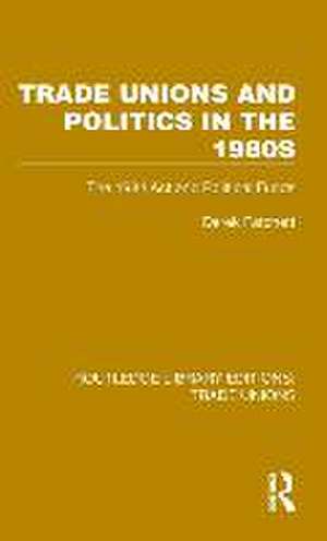 Trade Unions and Politics in the 1980s: The 1984 Act and Political Funds de Derek Fatchett