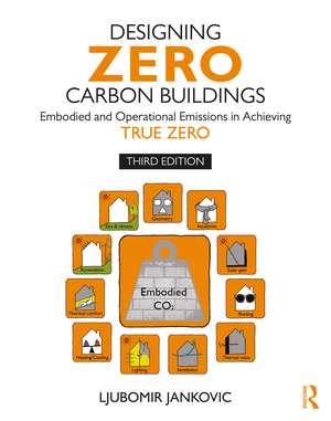 Designing Zero Carbon Buildings: Embodied and Operational Emissions in Achieving True Zero de Ljubomir Jankovic