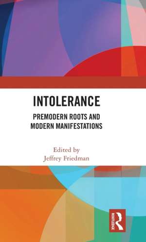 Intolerance: Premodern Roots and Modern Manifestations de Jeffrey Friedman