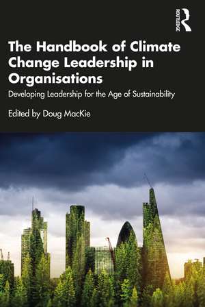 The Handbook of Climate Change Leadership in Organisations: Developing Leadership for the Age of Sustainability de Doug MacKie