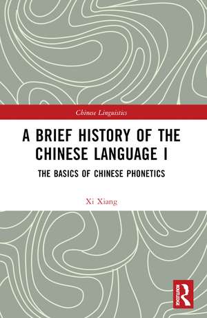 A Brief History of the Chinese Language I: The Basics of Chinese Phonetics de Xi Xiang