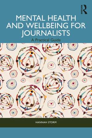 Mental Health and Wellbeing for Journalists: A Practical Guide de Hannah Storm