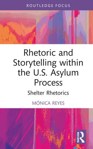 Rhetoric and Storytelling within the U.S. Asylum Process: Shelter Rhetorics de Mónica Reyes