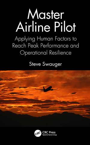 Master Airline Pilot: Applying Human Factors to Reach Peak Performance and Operational Resilience de Steve Swauger