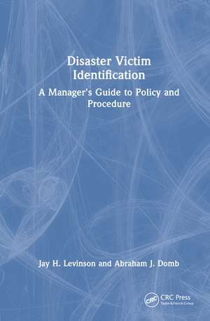 Disaster Victim Identification: A Manager's Guide to Policy and Procedure de Jay H. Levinson