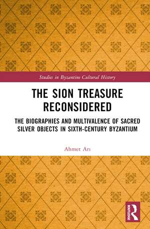 The Sion Treasure Reconsidered: The Biographies and Multivalence of Sacred Silver Objects in Sixth-Century Byzantium de Ahmet Arı