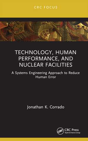 Technology, Human Performance, and Nuclear Facilities: A Systems Engineering Approach to Reduce Human Error de Jonathan K. Corrado