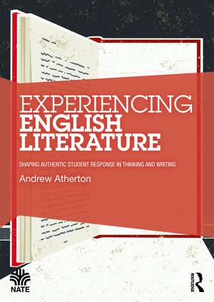 Experiencing English Literature: Shaping Authentic Student Response in Thinking and Writing de Andrew Atherton