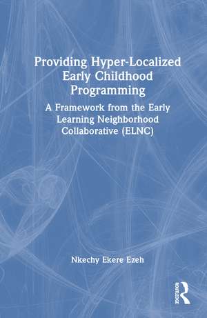 Providing Hyper-Localized Early Childhood Programming: A Framework from the Early Learning Neighborhood Collaborative (ELNC) de Nkechy Ezeh