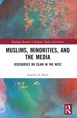 Muslims, Minorities, and the Media: Discourses on Islam in the West de Laurens de Rooij