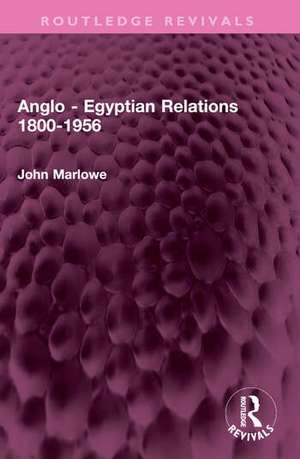 Anglo - Egyptian Relations 1800-1956 de John Marlowe