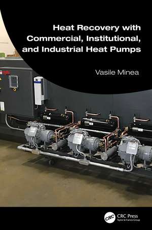 Heat Recovery with Commercial, Institutional, and Industrial Heat Pumps de Vasile Minea