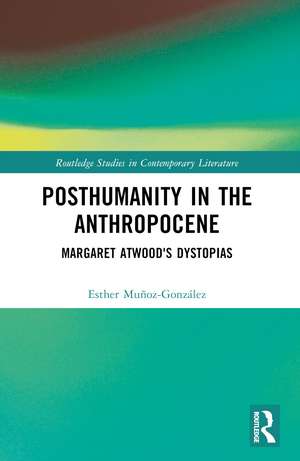 Posthumanity in the Anthropocene: Margaret Atwood's Dystopias de Esther Muñoz-González