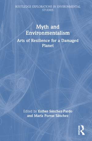 Myth and Environmentalism: Arts of Resilience for a Damaged Planet de Esther Sánchez-Pardo