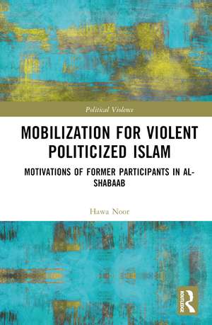 Mobilization for Violent Politicized Islam: Motivations of Former Participants in al-Shabaab de Hawa Noor