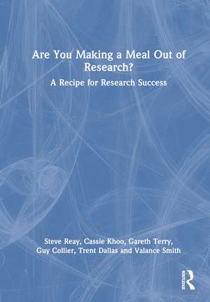 Are You Making a Meal Out of Research?: A Recipe for Research Success de Steve Reay