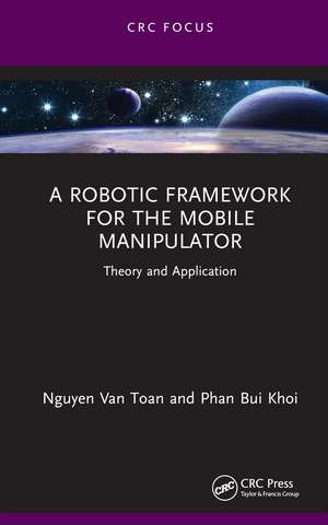 A Robotic Framework for the Mobile Manipulator: Theory and Application de Nguyen Van Toan