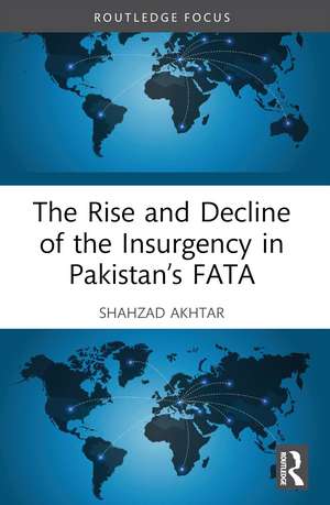 The Rise and Decline of the Insurgency in Pakistan’s FATA de Shahzad Akhtar