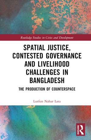 Spatial Justice, Contested Governance and Livelihood Challenges in Bangladesh: The Production of Counterspace de Lutfun Nahar Lata