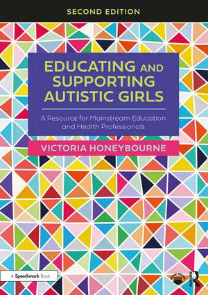 Educating and Supporting Autistic Girls: A Resource for Mainstream Education and Health Professionals de Victoria Honeybourne