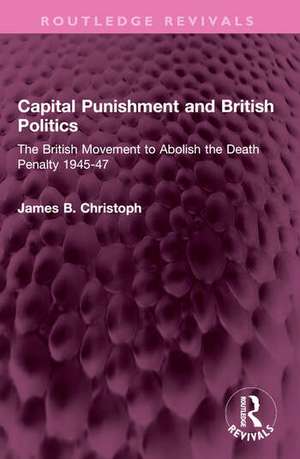 Capital Punishment and British Politics de James B. Christoph