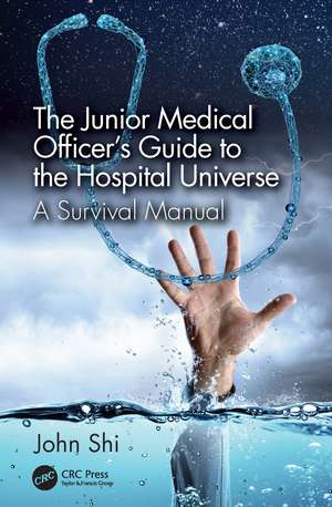 The Junior Medical Officer's Guide to the Hospital Universe: A Survival Manual de John Shi