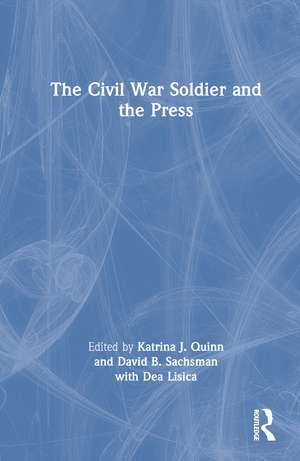 The Civil War Soldier and the Press de Katrina J. Quinn