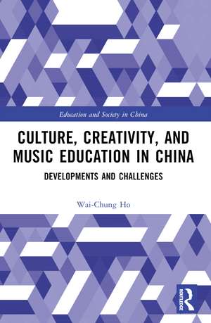 Culture, Creativity, and Music Education in China: Developments and Challenges de Wai-Chung Ho