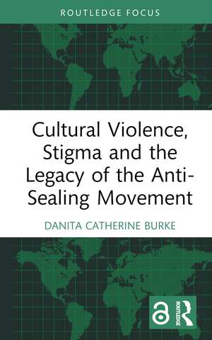 Cultural Violence, Stigma and the Legacy of the Anti-Sealing Movement de Danita Catherine Burke