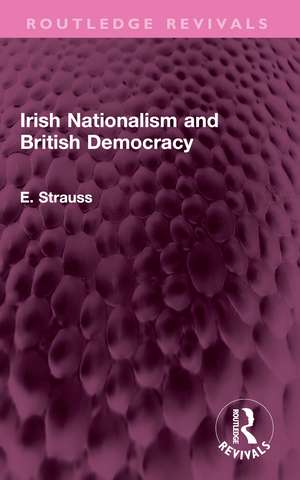 Irish Nationalism and British Democracy de E. Strauss