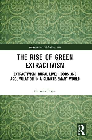 The Rise of Green Extractivism: Extractivism, Rural Livelihoods and Accumulation in a Climate-Smart World de Natacha Bruna