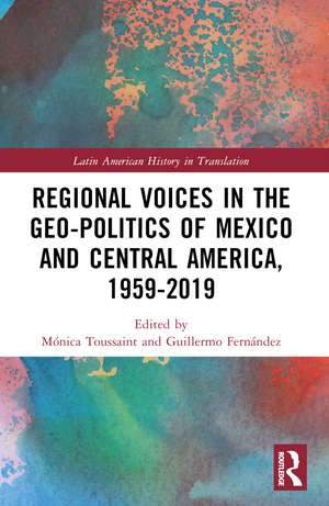 Regional Voices in the Geo-Politics of Mexico and Central America, 1959-2019 de Mónica Toussaint