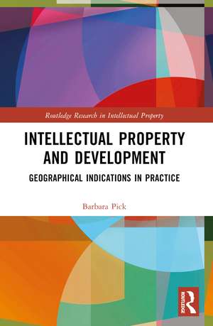 Intellectual Property and Development: Geographical Indications in Practice de Barbara Pick