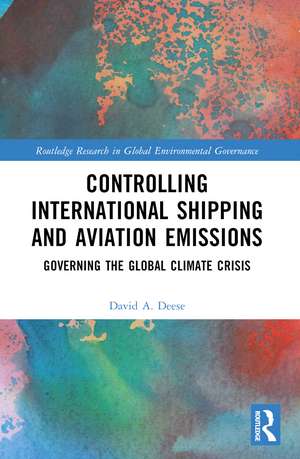 Controlling International Shipping and Aviation Emissions: Governing the Global Climate Crisis de David A. Deese