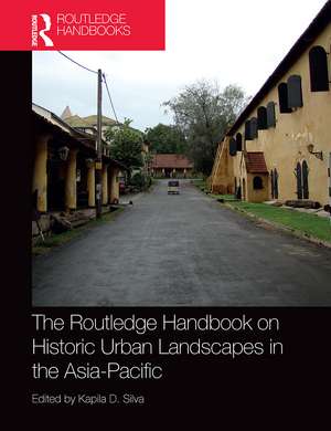 The Routledge Handbook on Historic Urban Landscapes in the Asia-Pacific de Kapila Silva