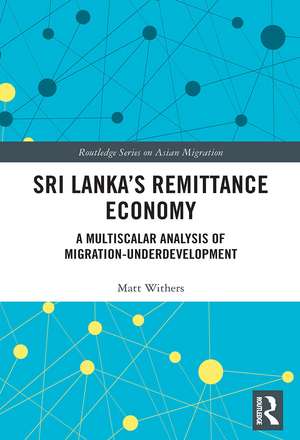 Sri Lanka’s Remittance Economy: A Multiscalar Analysis of Migration-Underdevelopment de Matt Withers